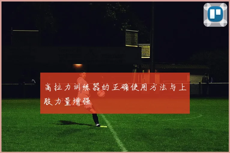 高拉力训练器的正确使用方法与上肢力量增强