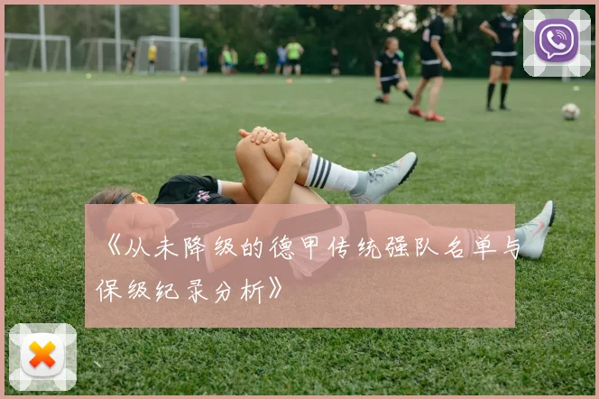 《从未降级的德甲传统强队名单与保级纪录分析》