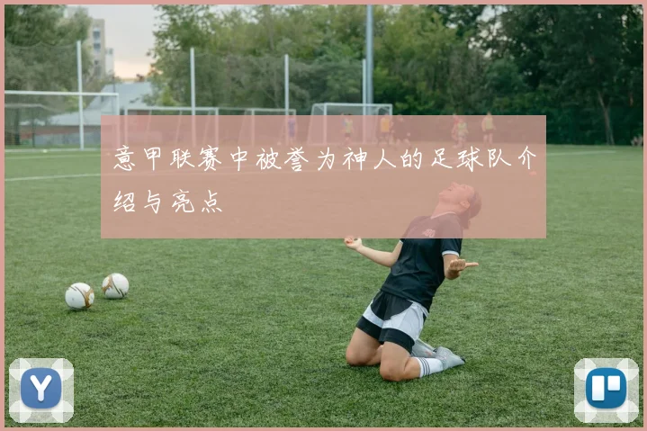 意甲联赛中被誉为神人的足球队介绍与亮点